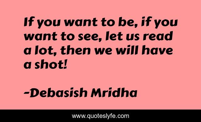 If you want to be, if you want to see, let us read a lot, then we will have a shot!