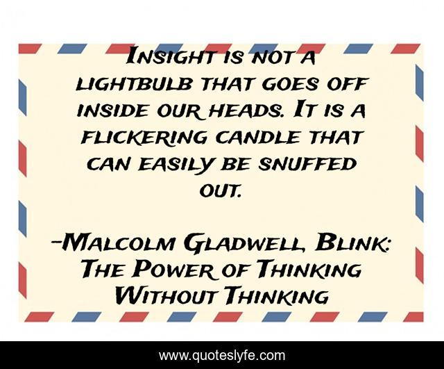 Insight is not a lightbulb that goes off inside our heads. It is a flickering candle that can easily be snuffed out.