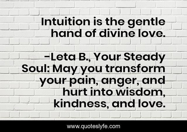 Intuition is the gentle hand of divine love.