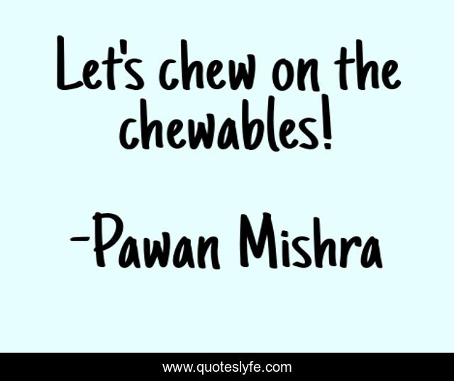 Let's chew on the chewables!