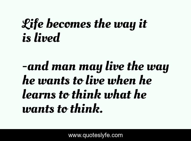 Life becomes the way it is lived