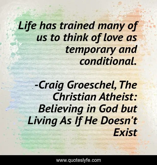 Life has trained many of us to think of love as temporary and conditional.