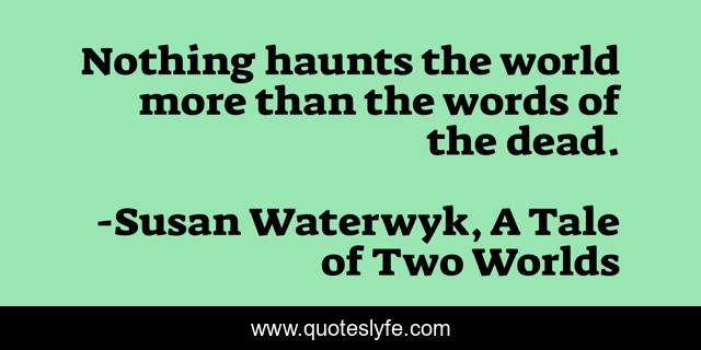 Nothing haunts the world more than the words of the dead.