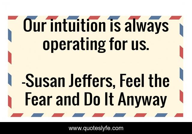 Our intuition is always operating for us.