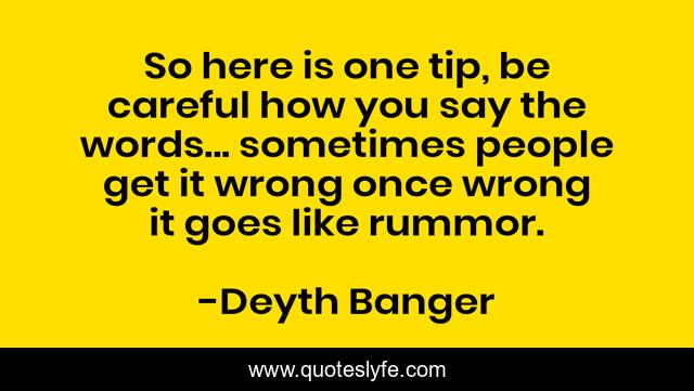 So here is one tip, be careful how you say the words... sometimes people get it wrong once wrong it goes like rummor.