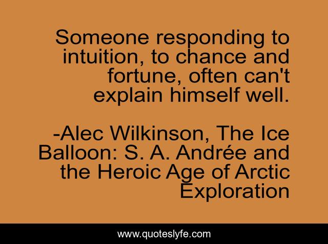 Someone responding to intuition, to chance and fortune, often can't explain himself well.