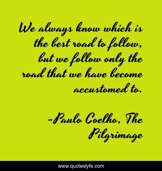 We always know which is the best road to follow, but we follow only the road that we have become accustomed to.