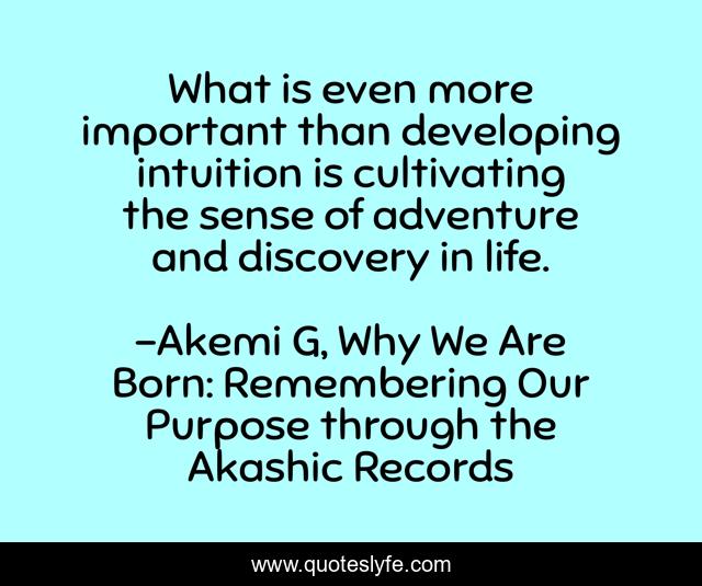 What is even more important than developing intuition is cultivating the sense of adventure and discovery in life.
