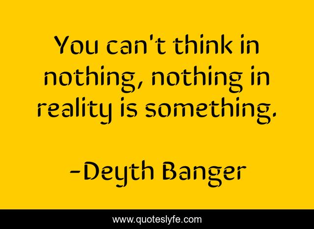 You can't think in nothing, nothing in reality is something.
