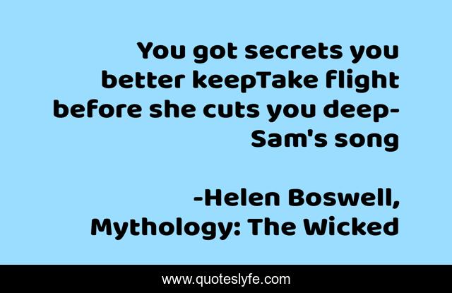 You got secrets you better keepTake flight before she cuts you deep- Sam's song