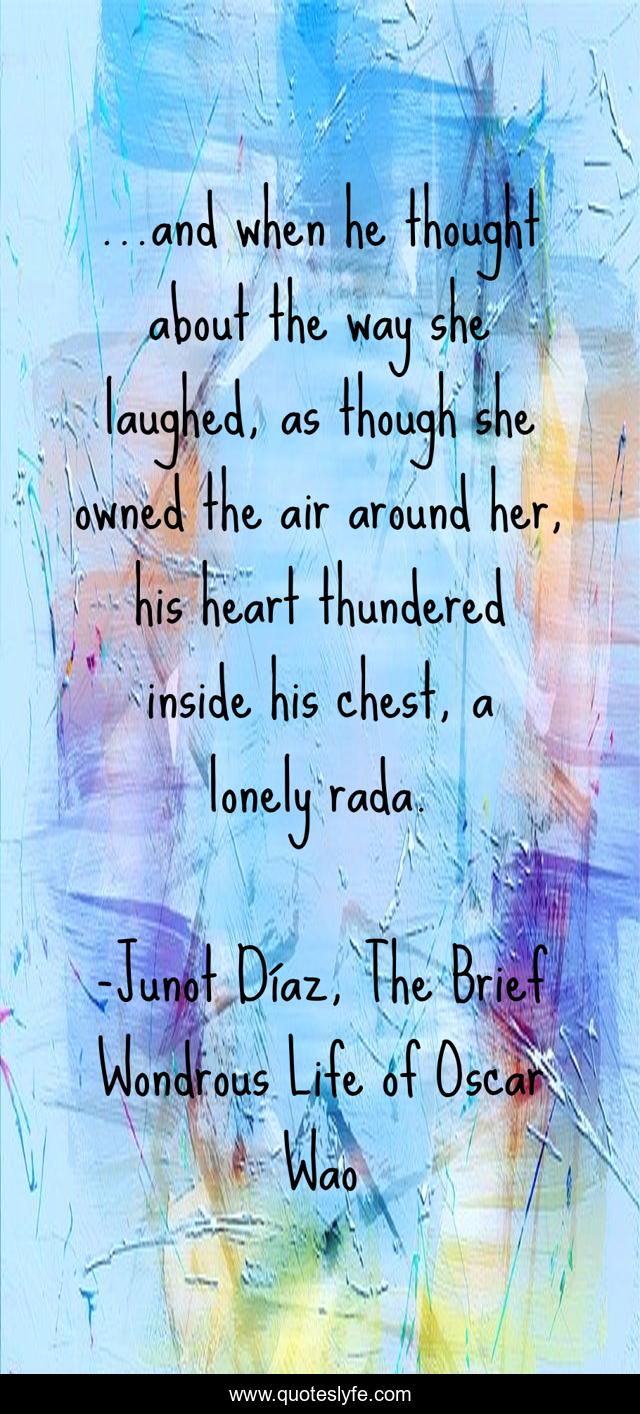 ...and when he thought about the way she laughed, as though she owned the air around her, his heart thundered inside his chest, a lonely rada.