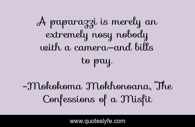 A paparazzi is merely an extremely nosy nobody with a camera—and bills to pay.