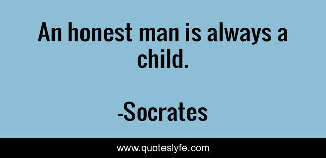 An honest man is always a child.