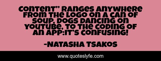 Content” ranges anywhere from the logo on a can of soup, dogs dancing on youtube, to the coding of an app:it’s confusing!