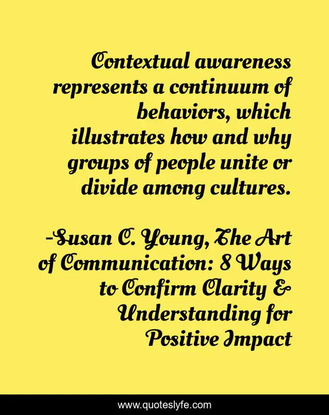 Contextual awareness represents a continuum of behaviors, which illustrates how and why groups of people unite or divide among cultures.