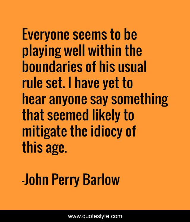 Everyone seems to be playing well within the boundaries of his usual rule set. I have yet to hear anyone say something that seemed likely to mitigate the idiocy of this age.