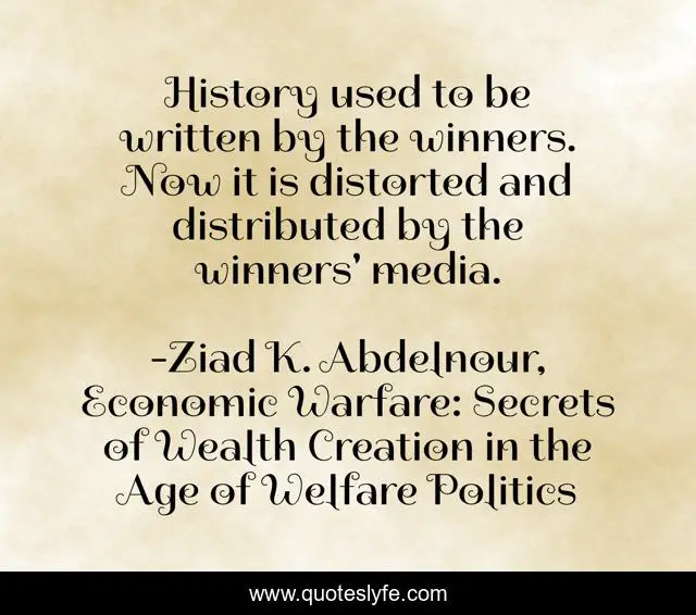 History used to be written by the winners. Now it is distorted and distributed by the winners' media.