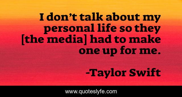 I don’t talk about my personal life so they [the media] had to make one up for me.