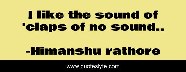 I like the sound of 'claps of no sound..