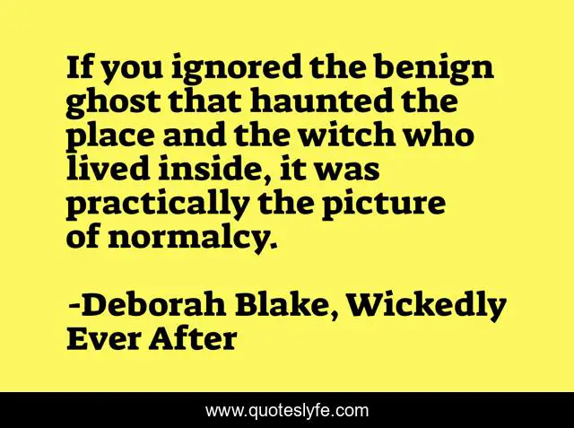 If you ignored the benign ghost that haunted the place and the witch who lived inside, it was practically the picture of normalcy.