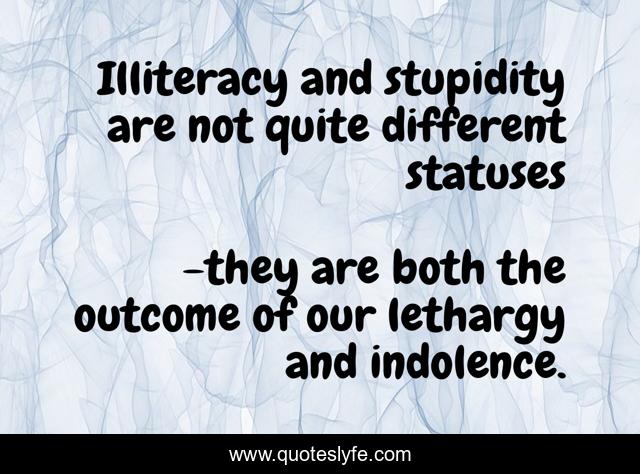 Illiteracy and stupidity are not quite different statuses