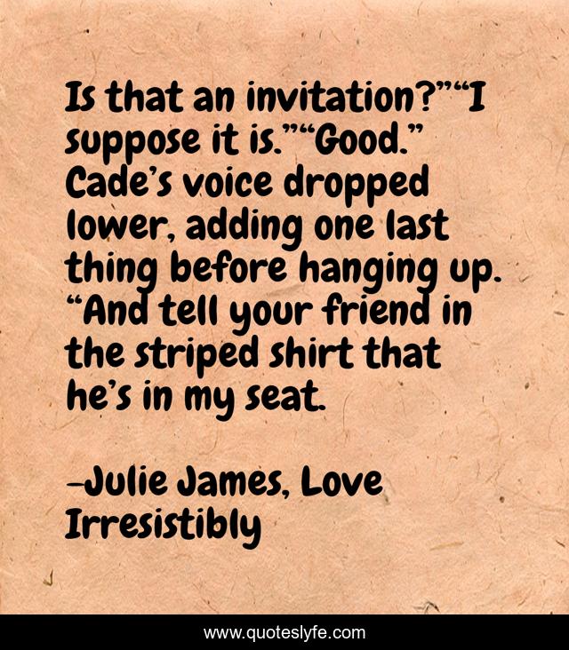 Is that an invitation?”“I suppose it is.”“Good.” Cade’s voice dropped lower, adding one last thing before hanging up. “And tell your friend in the striped shirt that he’s in my seat.