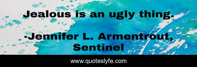Jealous is an ugly thing.