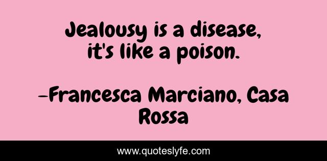 Jealousy is a disease, it's like a poison.