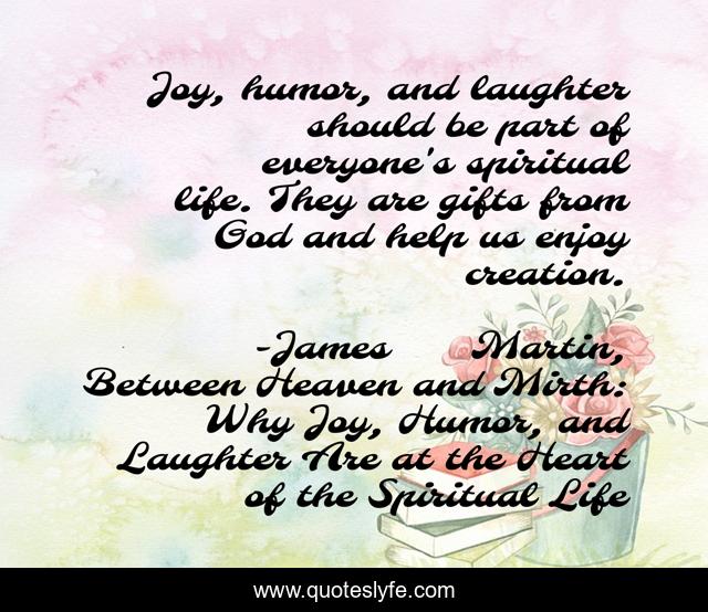 Joy, humor, and laughter should be part of everyone's spiritual life. They are gifts from God and help us enjoy creation.
