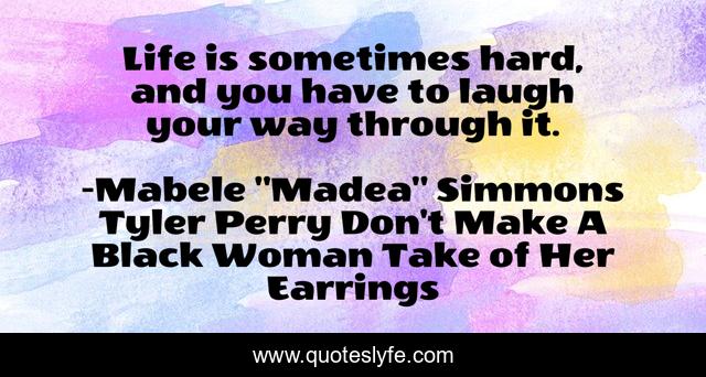 Life is sometimes hard, and you have to laugh your way through it.