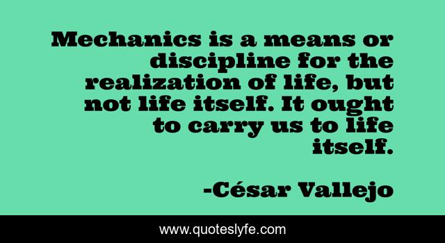 Mechanics is a means or discipline for the realization of life, but not life itself. It ought to carry us to life itself.