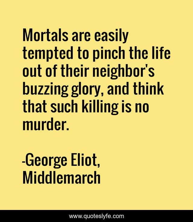 Mortals are easily tempted to pinch the life out of their neighbor's buzzing glory, and think that such killing is no murder.