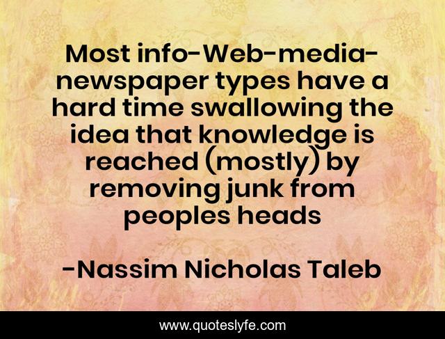 Most info-Web-media-newspaper types have a hard time swallowing the idea that knowledge is reached (mostly) by removing junk from peoples heads