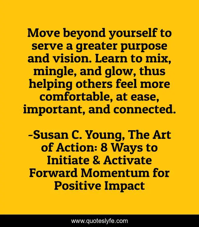 Move beyond yourself to serve a greater purpose and vision. Learn to mix, mingle, and glow, thus helping others feel more comfortable, at ease, important, and connected.
