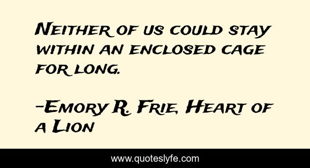 Neither of us could stay within an enclosed cage for long.