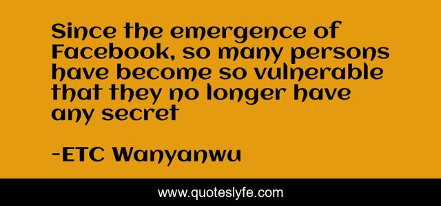 Since the emergence of Facebook, so many persons have become so vulnerable that they no longer have any secret