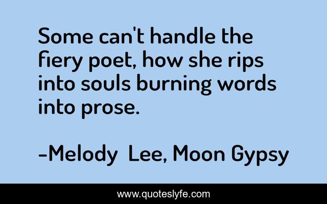 Some can't handle the fiery poet, how she rips into souls burning words into prose.