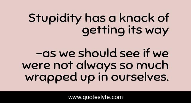 Stupidity has a knack of getting its way