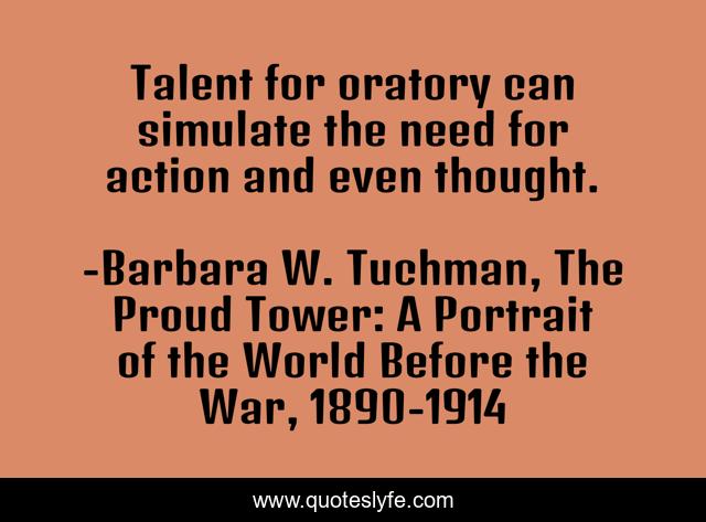 Talent for oratory can simulate the need for action and even thought.