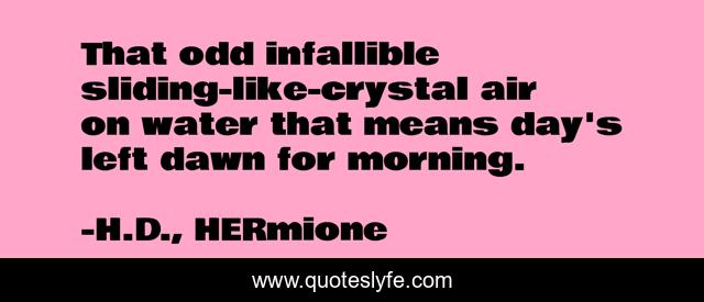 That odd infallible sliding-like-crystal air on water that means day's left dawn for morning.