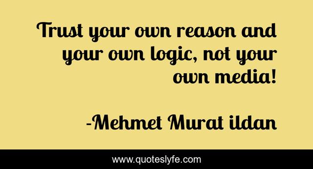 Trust your own reason and your own logic, not your own media!