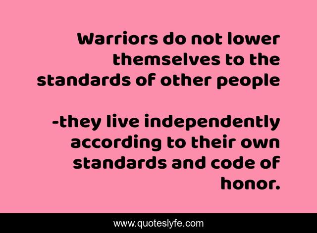 Warriors do not lower themselves to the standards of other people