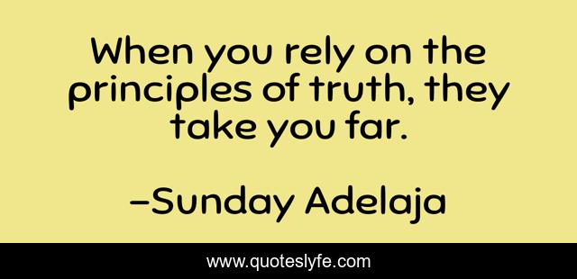 When you rely on the principles of truth, they take you far.