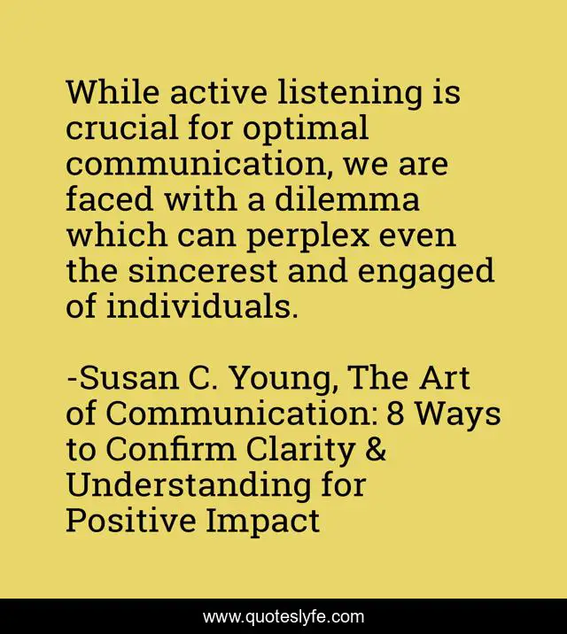 While active listening is crucial for optimal communication, we are faced with a dilemma which can perplex even the sincerest and engaged of individuals.