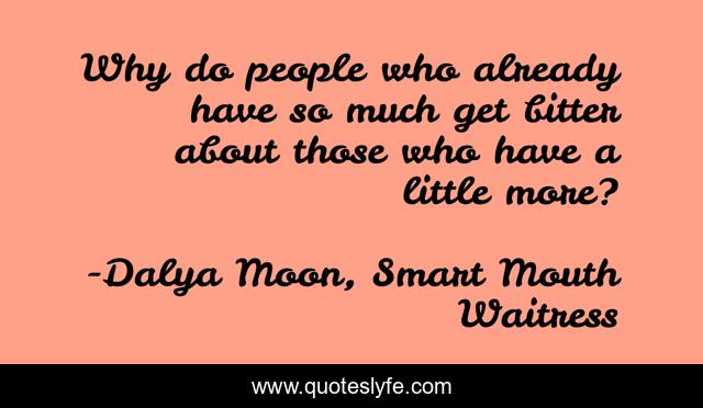 Why do people who already have so much get bitter about those who have a little more?