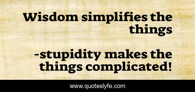 Wisdom simplifies the things
