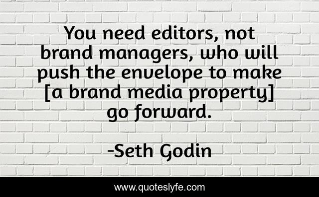 You need editors, not brand managers, who will push the envelope to make [a brand media property] go forward.