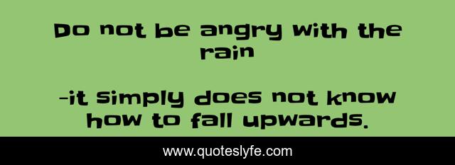 Do not be angry with the rain