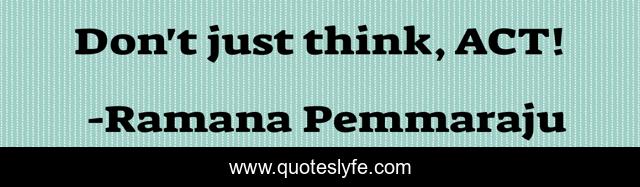 Don't just think, ACT!
