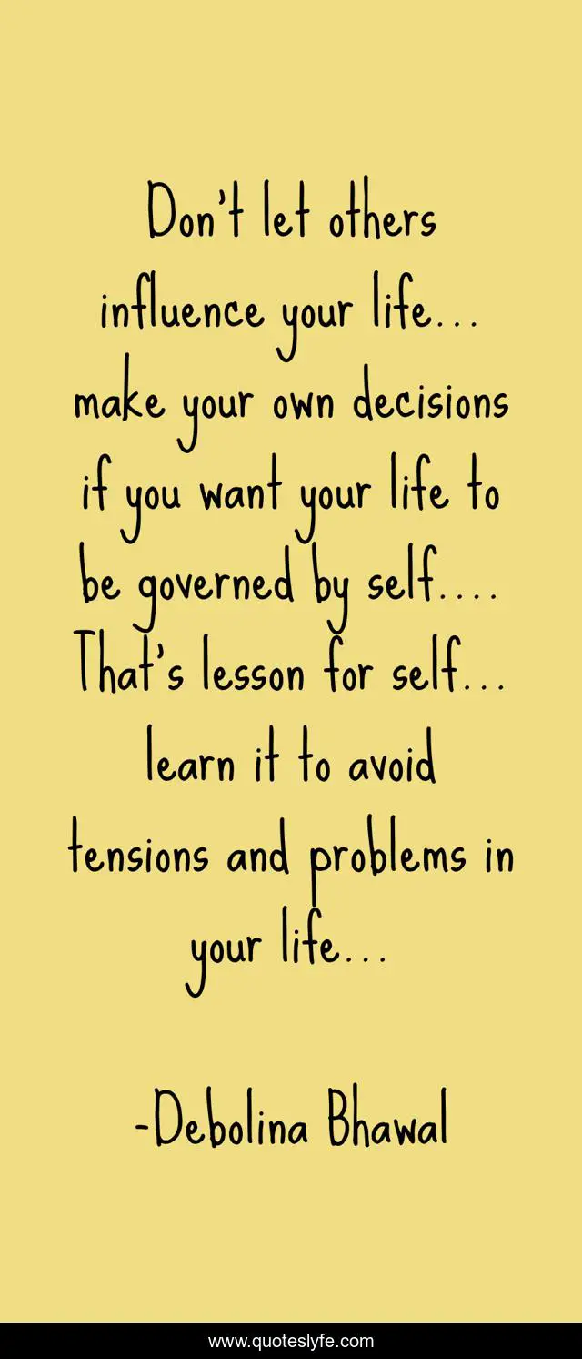 Don't Let Others Influence Your Life... Make Your Own Decisions If You... Quote By Debolina Bhawal - Quoteslyfe